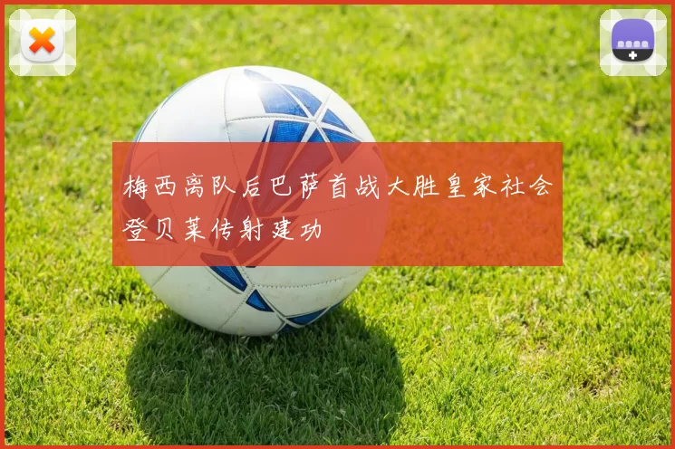 梅西离队后巴萨首战大胜皇家社会登贝莱传射建功