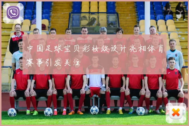 中国足球宝贝彩妆效设计亮相体育赛事引发关注