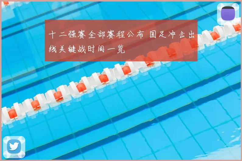 十二强赛全部赛程公布 国足冲击出线关键战时间一览