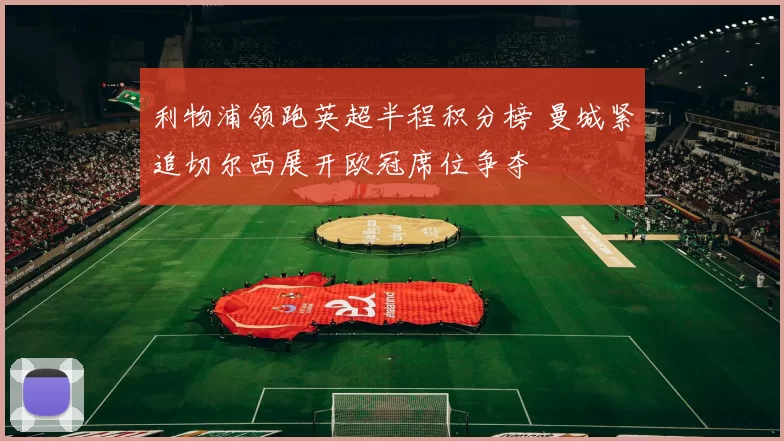 利物浦领跑英超半程积分榜 曼城紧追切尔西展开欧冠席位争夺