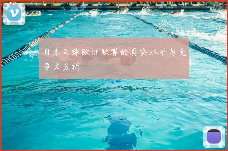 日本足球欧洲联赛的真实水平与竞争力分析