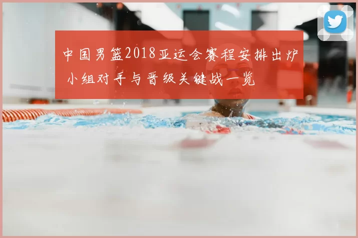 中国男篮2018亚运会赛程安排出炉 小组对手与晋级关键战一览