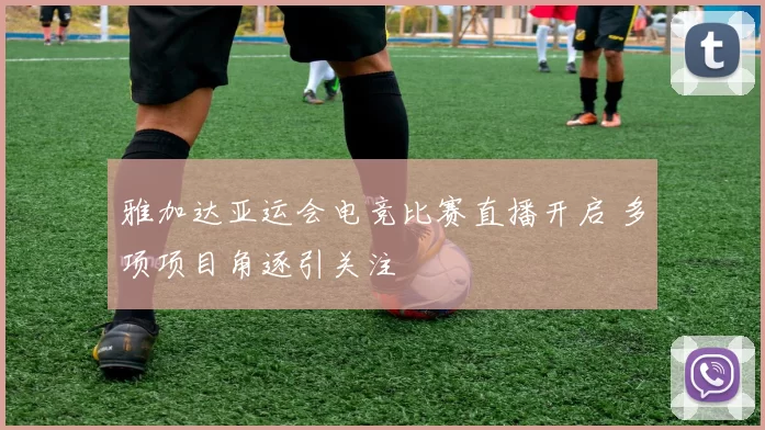 雅加达亚运会电竞比赛直播开启 多项项目角逐引关注