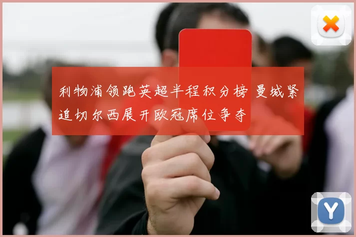 利物浦领跑英超半程积分榜 曼城紧追切尔西展开欧冠席位争夺